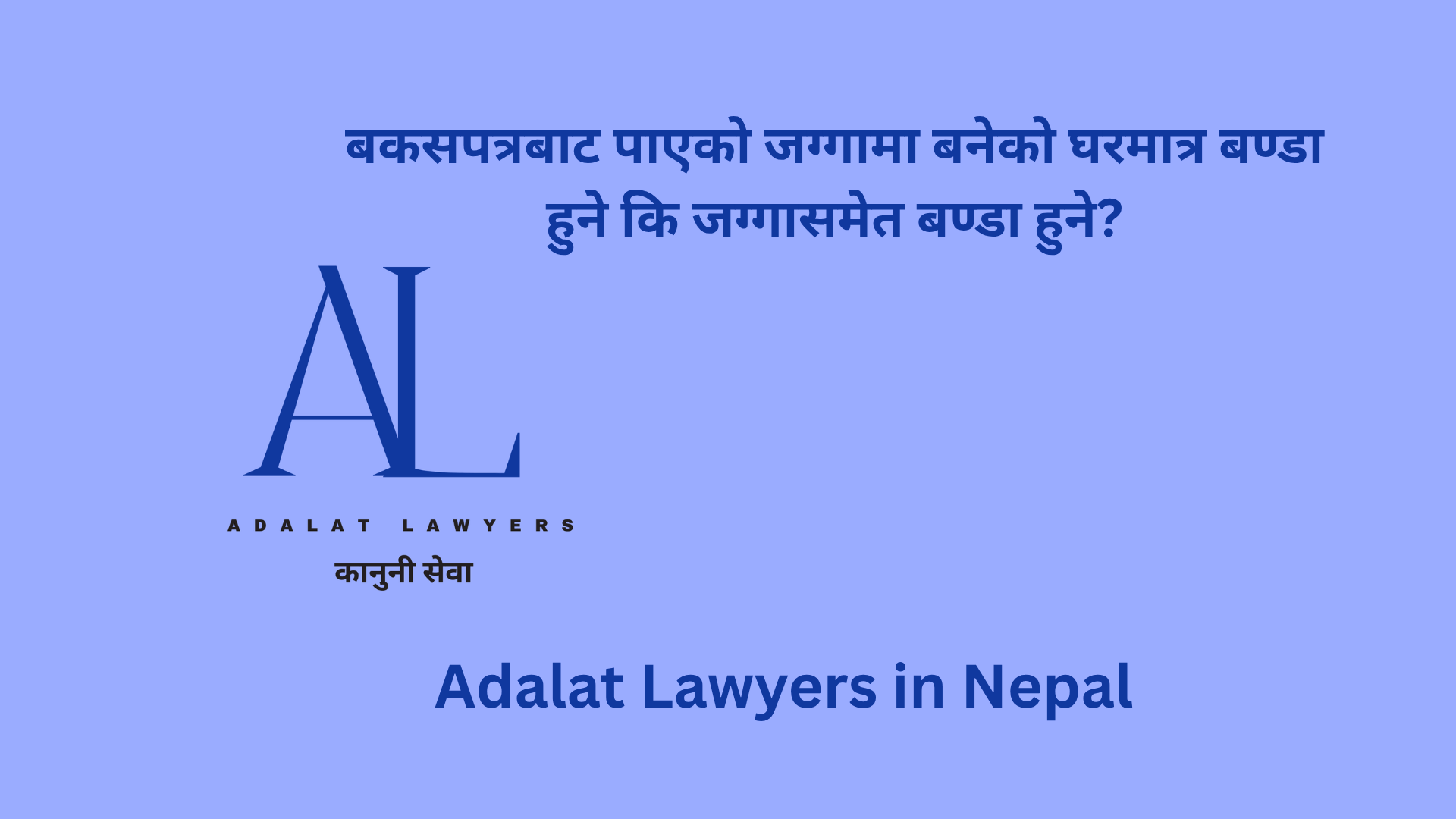 बकसपत्रबाट पाएको जग्गामा बनेको घरमात्र बण्डा हुने कि जग्गासमेत बण्डा हुने?